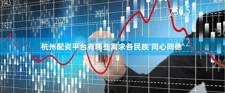 杭州配资平台有哪些寓求各民族‘同心同德’