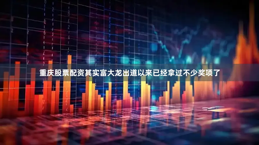 重庆股票配资其实富大龙出道以来已经拿过不少奖项了