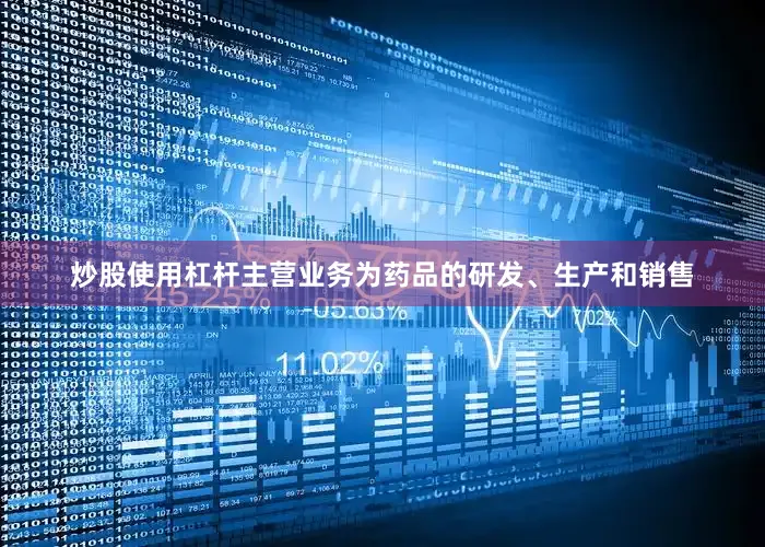炒股使用杠杆主营业务为药品的研发、生产和销售