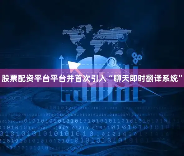 股票配资平台平台并首次引入“聊天即时翻译系统”